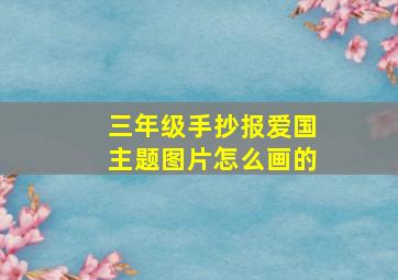 三年级手抄报爱国主题图片怎么画的