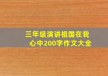 三年级演讲祖国在我心中200字作文大全