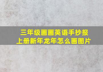 三年级画画英语手抄报上册新年龙年怎么画图片