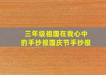 三年级祖国在我心中的手抄报国庆节手抄报