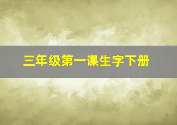 三年级第一课生字下册