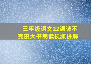 三年级语文22课读不完的大书朗读视频讲解