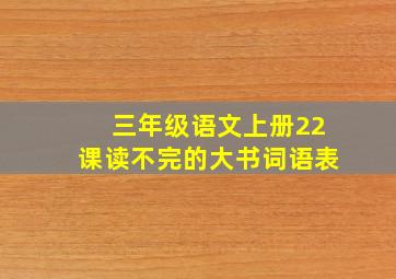 三年级语文上册22课读不完的大书词语表