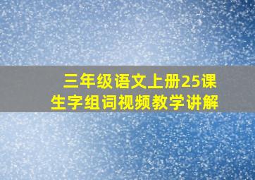 三年级语文上册25课生字组词视频教学讲解