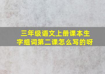 三年级语文上册课本生字组词第二课怎么写的呀