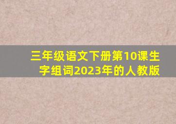 三年级语文下册第10课生字组词2023年的人教版