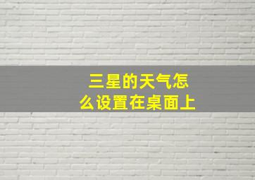 三星的天气怎么设置在桌面上