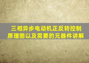 三相异步电动机正反转控制原理图以及需要的元器件讲解