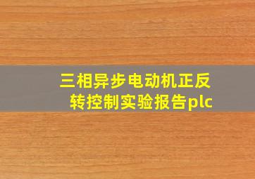 三相异步电动机正反转控制实验报告plc