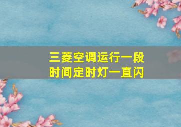 三菱空调运行一段时间定时灯一直闪