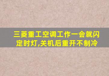 三菱重工空调工作一会就闪定时灯,关机后重开不制冷