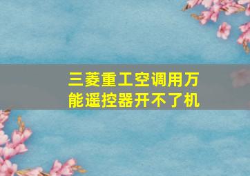 三菱重工空调用万能遥控器开不了机