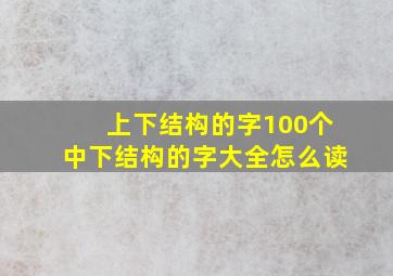 上下结构的字100个中下结构的字大全怎么读