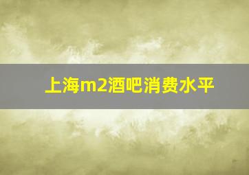 上海m2酒吧消费水平