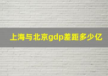 上海与北京gdp差距多少亿