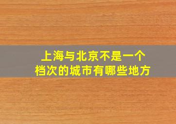 上海与北京不是一个档次的城市有哪些地方