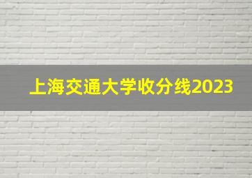 上海交通大学收分线2023