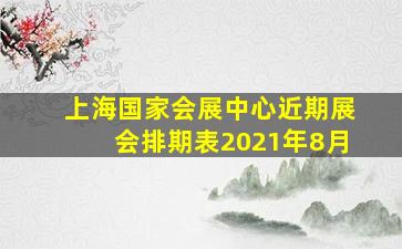 上海国家会展中心近期展会排期表2021年8月