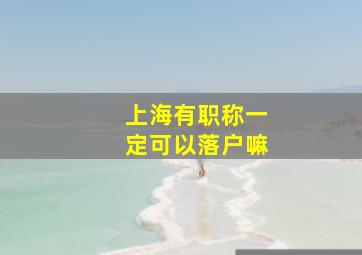 上海有职称一定可以落户嘛