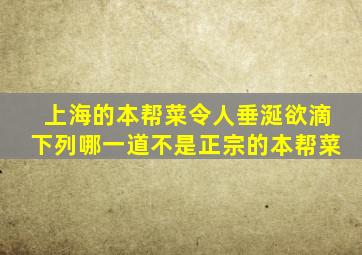 上海的本帮菜令人垂涎欲滴下列哪一道不是正宗的本帮菜