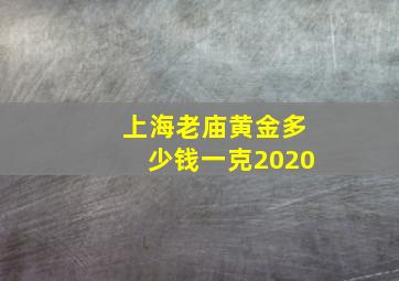 上海老庙黄金多少钱一克2020