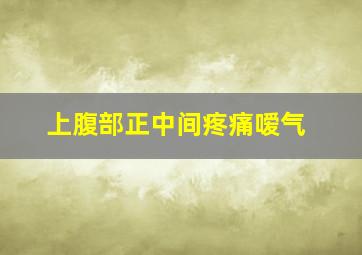 上腹部正中间疼痛嗳气