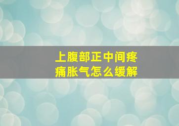 上腹部正中间疼痛胀气怎么缓解