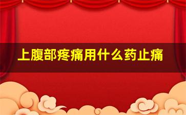 上腹部疼痛用什么药止痛