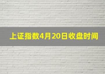 上证指数4月20日收盘时间