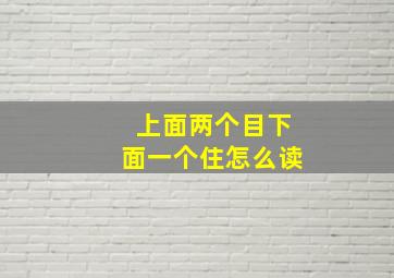 上面两个目下面一个住怎么读