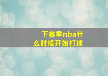 下赛季nba什么时候开始打球