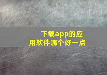 下载app的应用软件哪个好一点