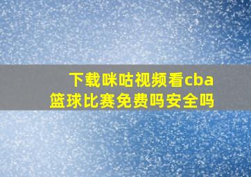 下载咪咕视频看cba篮球比赛免费吗安全吗