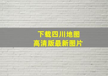 下载四川地图高清版最新图片