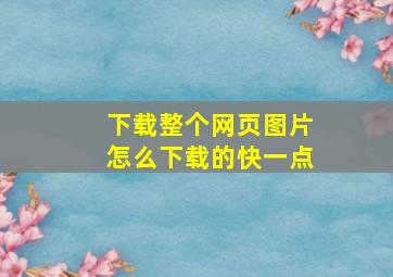 下载整个网页图片怎么下载的快一点