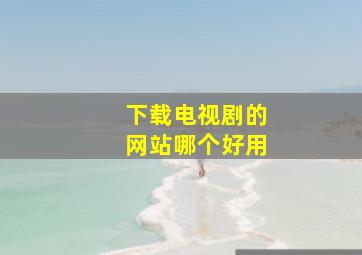 下载电视剧的网站哪个好用