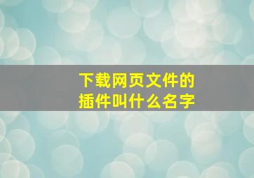 下载网页文件的插件叫什么名字