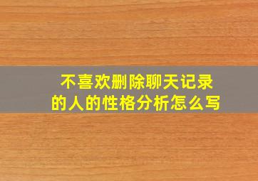 不喜欢删除聊天记录的人的性格分析怎么写