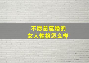 不愿意复婚的女人性格怎么样