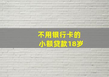 不用银行卡的小额贷款18岁