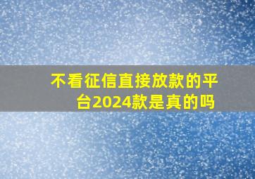 不看征信直接放款的平台2024款是真的吗