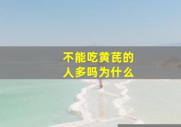 不能吃黄芪的人多吗为什么