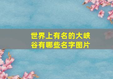 世界上有名的大峡谷有哪些名字图片