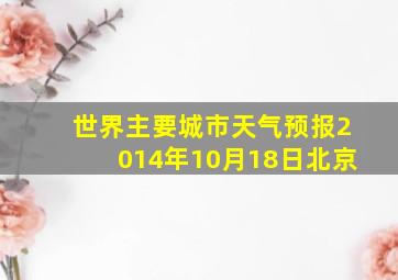 世界主要城市天气预报2014年10月18日北京