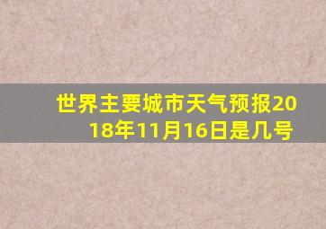 世界主要城市天气预报2018年11月16日是几号