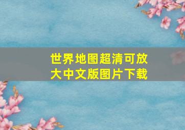 世界地图超清可放大中文版图片下载