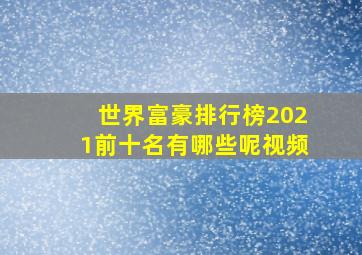 世界富豪排行榜2021前十名有哪些呢视频