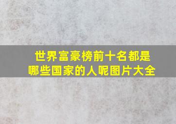 世界富豪榜前十名都是哪些国家的人呢图片大全