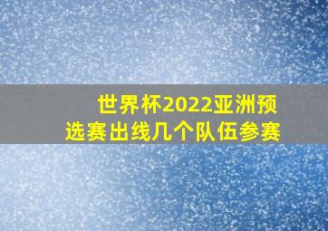 世界杯2022亚洲预选赛出线几个队伍参赛