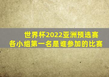 世界杯2022亚洲预选赛各小组第一名是谁参加的比赛